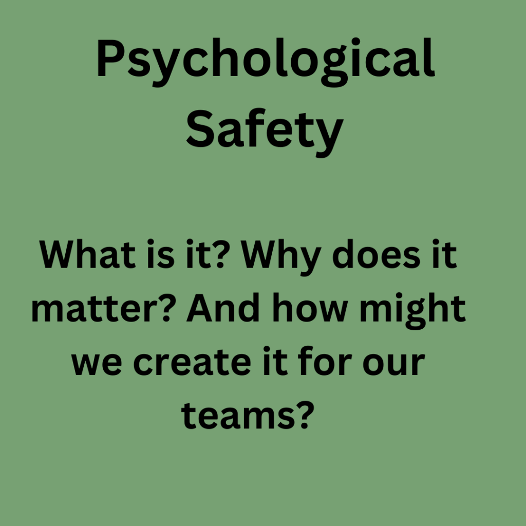 Psychological Safety: what is it? Why does it matter? And how might we create it for our teams?